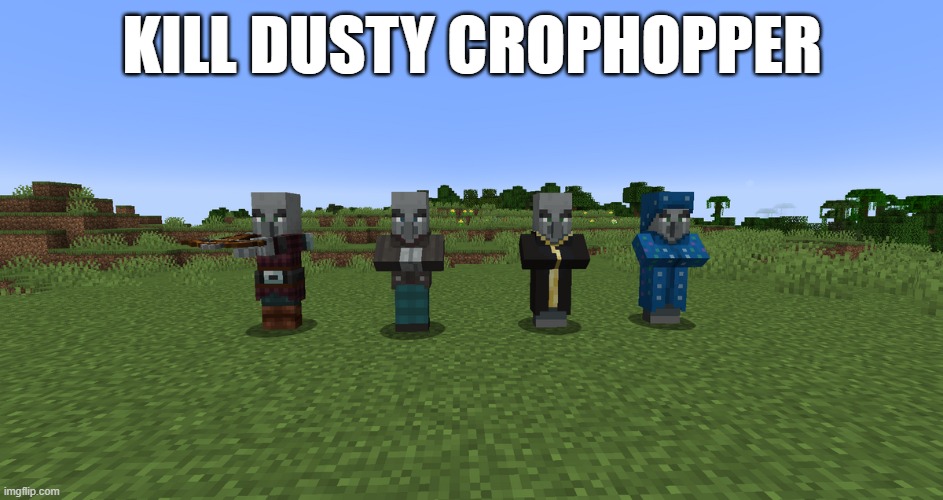 Illagers | KILL DUSTY CROPHOPPER | image tagged in illagers | made w/ Imgflip meme maker
