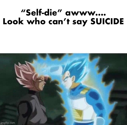 Aww look who can’t say | “Self-die” awww…. Look who can’t say SUICIDE | image tagged in aww look who can t say | made w/ Imgflip meme maker