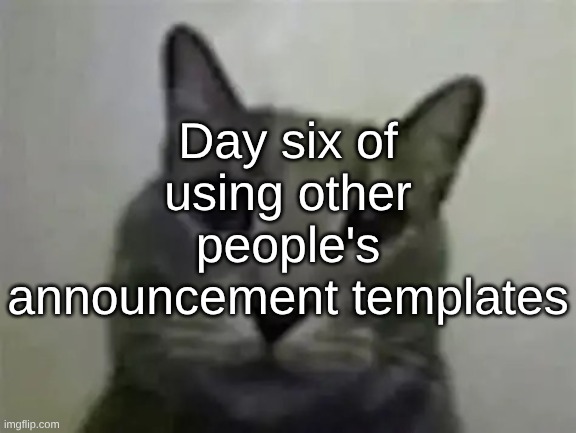 yo got games on yo phone? | Day six of using other people's announcement templates | image tagged in yo got games on yo phone | made w/ Imgflip meme maker