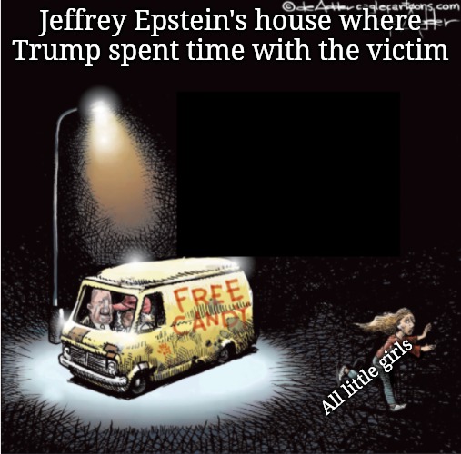 Ruuunnnn! | Jeffrey Epstein's house where Trump spent time with the victim; All little girls | image tagged in trump predator candy van comic | made w/ Imgflip meme maker