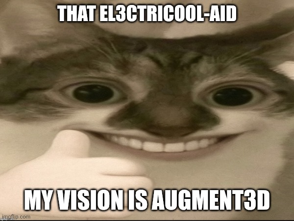 The Number E | THAT EL3CTRICOOL-AID; MY VISION IS AUGMENT3D | image tagged in billy what have you done,what gives people feelings of power,how to handle fame,i dont need sleep i need answers,smiling cat | made w/ Imgflip meme maker