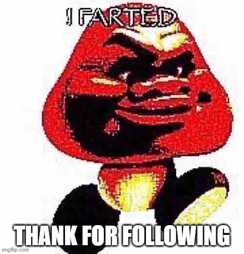 thanks | THANK FOR FOLLOWING | image tagged in i farted | made w/ Imgflip meme maker