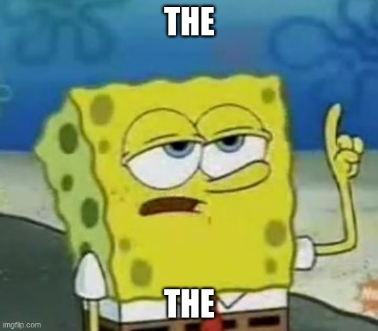 I'll Have You Know Spongebob Meme | THE THE | image tagged in memes,i'll have you know spongebob | made w/ Imgflip meme maker