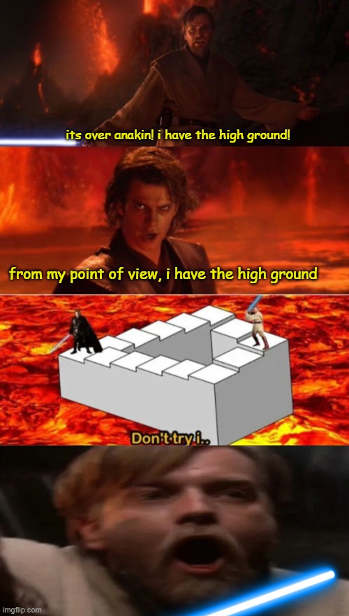 its over anakin! i have the high ground! from my point of view, i have the high ground | image tagged in it's over anakin i have the high ground | made w/ Imgflip meme maker