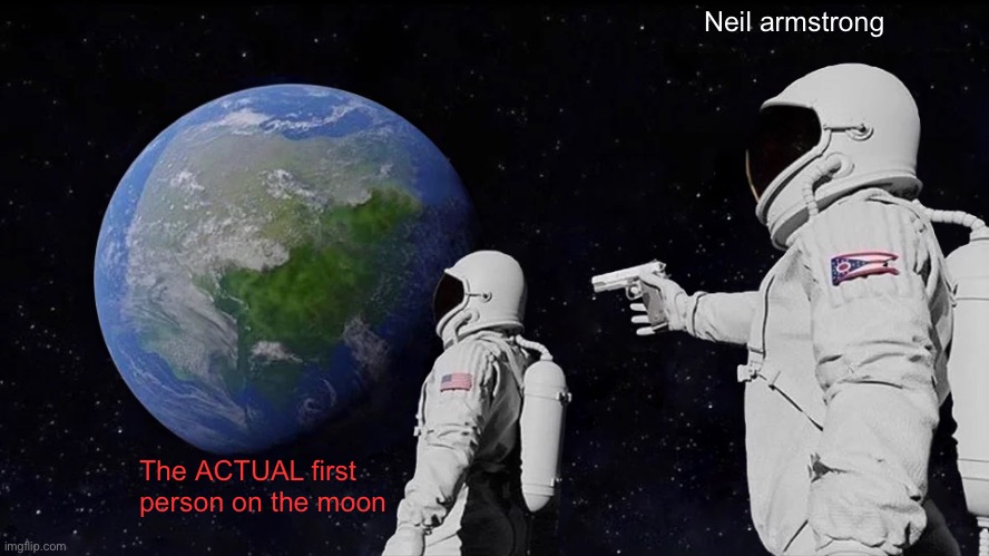 Neil armstrong | Neil armstrong; The ACTUAL first person on the moon | image tagged in memes,always has been | made w/ Imgflip meme maker