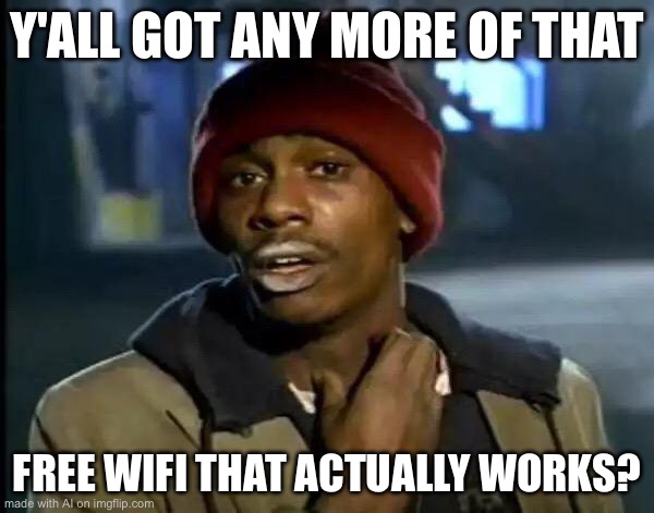 Y'all Got Any More Of That | Y'ALL GOT ANY MORE OF THAT; FREE WIFI THAT ACTUALLY WORKS? | image tagged in memes,y'all got any more of that | made w/ Imgflip meme maker