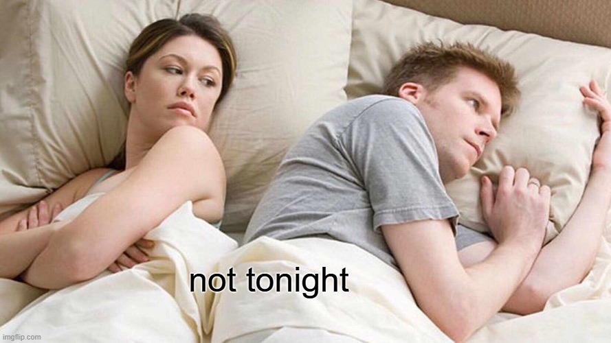 I Bet He's Thinking About Other Women | not tonight | image tagged in memes,i bet he's thinking about other women | made w/ Imgflip meme maker