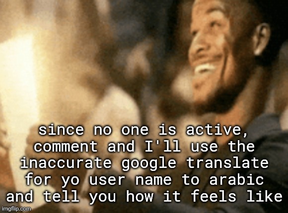 I may be not active | since no one is active, comment and I'll use the inaccurate google translate for yo user name to arabic and tell you how it feels like | image tagged in jimmy butler reading peak | made w/ Imgflip meme maker