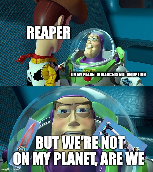 When a reaper destroys your seamoth | REAPER; ON MY PLANET VIOLENCE IS NOT AN OPTION; BUT WE'RE NOT ON MY PLANET, ARE WE | image tagged in but we're not on my planet are we | made w/ Imgflip meme maker