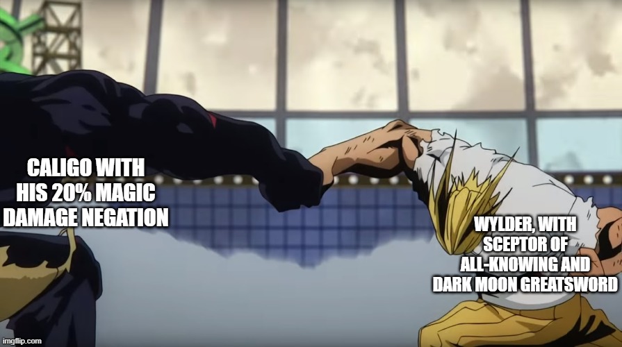 Nightreign Meme | CALIGO WITH HIS 20% MAGIC DAMAGE NEGATION; WYLDER, WITH SCEPTOR OF ALL-KNOWING AND DARK MOON GREATSWORD | image tagged in all might | made w/ Imgflip meme maker