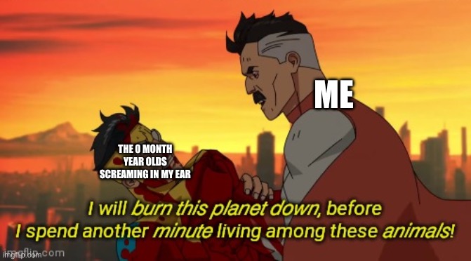 This is why i don't play steal a brainrot | ME; THE 0 MONTH YEAR OLDS SCREAMING IN MY EAR | image tagged in i will burn this planet down | made w/ Imgflip meme maker
