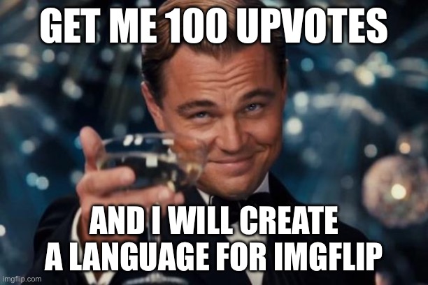 I will do it in my raiders stream | GET ME 100 UPVOTES; AND I WILL CREATE A LANGUAGE FOR IMGFLIP | image tagged in memes,leonardo dicaprio cheers | made w/ Imgflip meme maker