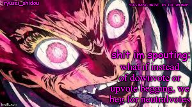 genius | what if instead of downvote or upvote begging, we beg for neutralvotes | image tagged in ryusei_shidous announcement temp | made w/ Imgflip meme maker