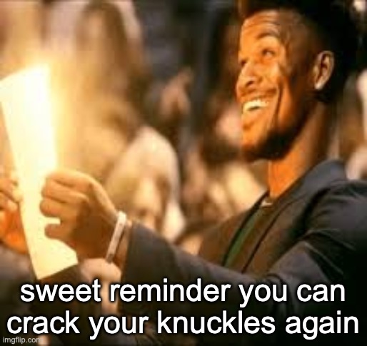 Jimmy butler happy | sweet reminder you can crack your knuckles again | image tagged in jimmy butler happy | made w/ Imgflip meme maker