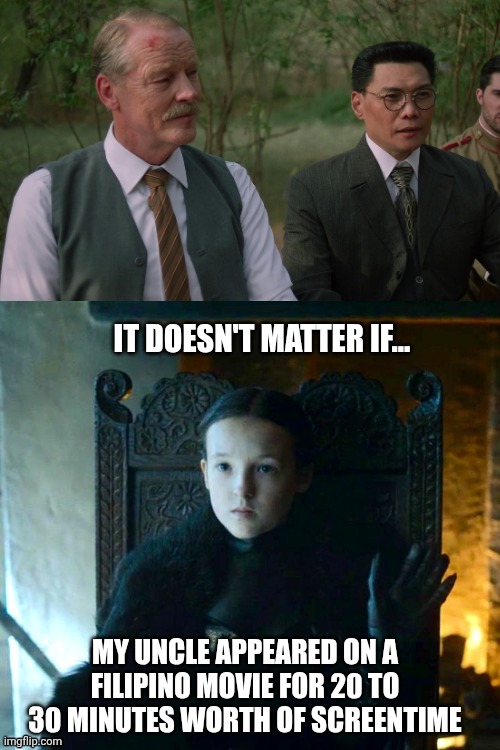Iain Glen was on a Filipino movie | IT DOESN'T MATTER IF... MY UNCLE APPEARED ON A FILIPINO MOVIE FOR 20 TO 30 MINUTES WORTH OF SCREEN TIME | image tagged in game of thrones | made w/ Imgflip meme maker