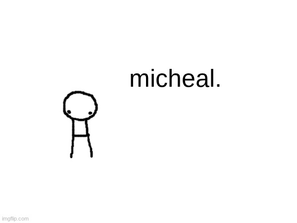 micheal. | made w/ Imgflip meme maker