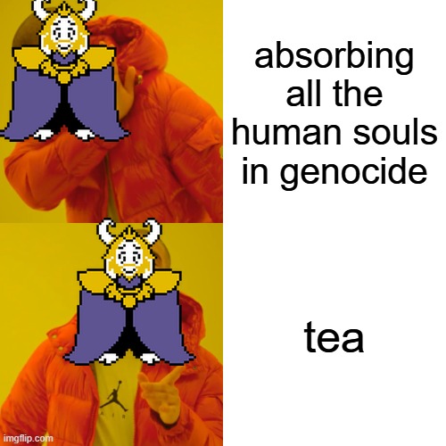 Drake Hotline Bling | absorbing all the human souls in genocide; tea | image tagged in memes,drake hotline bling | made w/ Imgflip meme maker