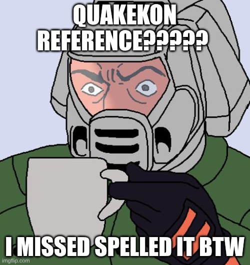 detective Doom guy | QUAKEKON REFERENCE????? I MISSED SPELLED IT BTW | image tagged in detective doom guy | made w/ Imgflip meme maker