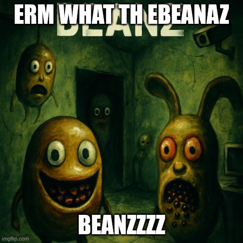 BEANZ | ERM WHAT TH EBEANAZ; BEANZZZZ | image tagged in five nights at beanz | made w/ Imgflip meme maker