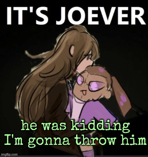 Diamond It's Joever | he was kidding I'm gonna throw him | image tagged in diamond it's joever | made w/ Imgflip meme maker