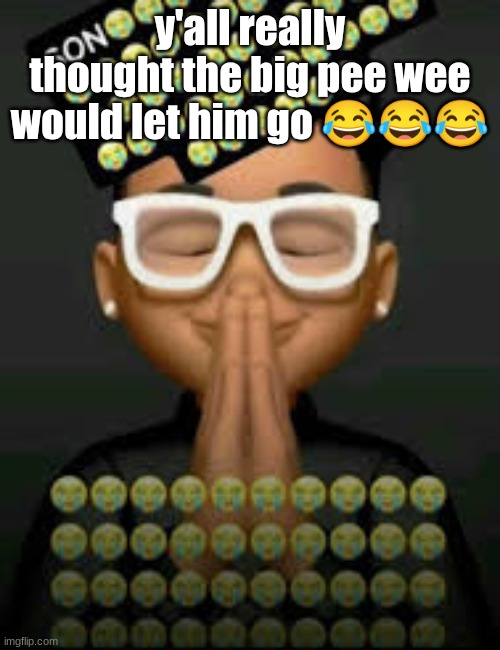 "No." - Pennywise the clown | y'all really thought the big pee wee would let him go 😂😂😂 | image tagged in i'm crine | made w/ Imgflip meme maker