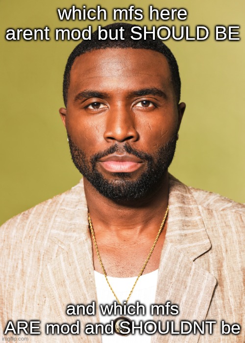 at this current moment | which mfs here arent mod but SHOULD BE; and which mfs ARE mod and SHOULDNT be | image tagged in y'lan noel | made w/ Imgflip meme maker