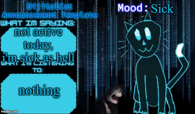 DijitalCat's Announcement Template | Sick; not active today, i'm sick as hell; nothing | image tagged in dijitalcat's announcement template | made w/ Imgflip meme maker