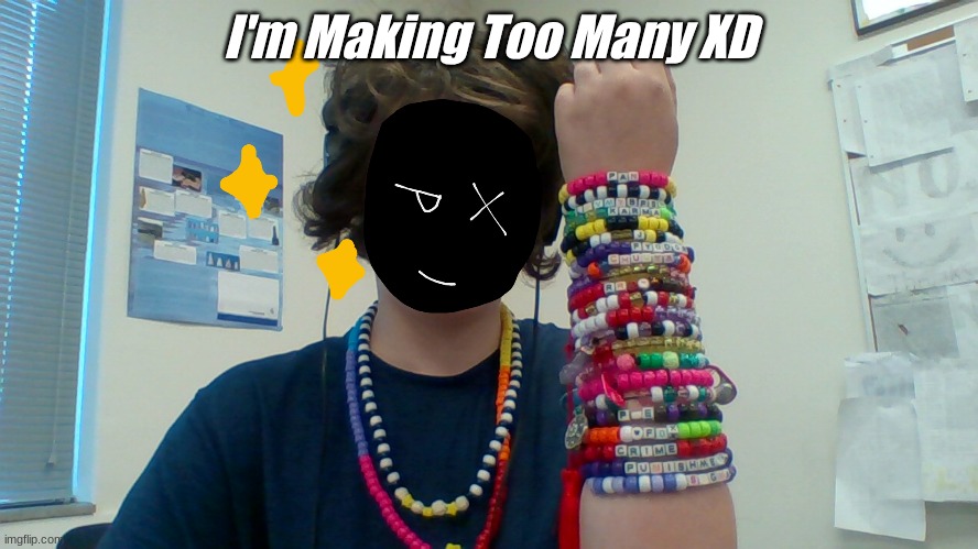 More Kandi AGAIN | I'm Making Too Many XD | image tagged in candy,selfie | made w/ Imgflip meme maker