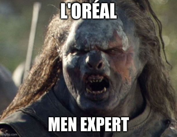 L'Oreal Men Expert | L'ORÉAL; MEN EXPERT | image tagged in orcid uruk-hai | made w/ Imgflip meme maker