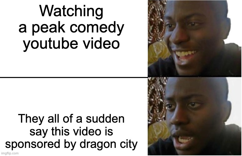Meme | Watching a peak comedy youtube video; They all of a sudden say this video is sponsored by dragon city | image tagged in disappointed black guy | made w/ Imgflip meme maker