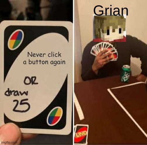 UNO Draw 25 Cards | Grian; Never click a button again | image tagged in memes,uno draw 25 cards,grian,hermitcraft,minecraft,video games | made w/ Imgflip meme maker