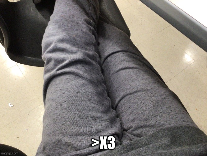 ma thighs here ya go ;D | >X3 | image tagged in thighs | made w/ Imgflip meme maker
