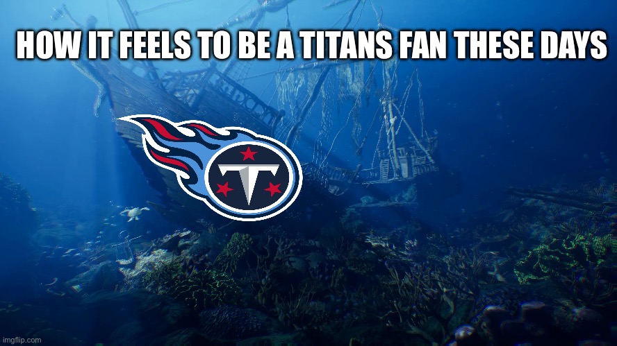 How it feels to be a Titans fan right now | HOW IT FEELS TO BE A TITANS FAN THESE DAYS | image tagged in nfl memes,titans,funny | made w/ Imgflip meme maker