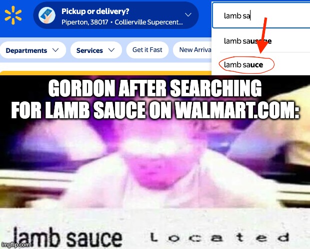ladies and gentlemen, gordon finally got it. | GORDON AFTER SEARCHING FOR LAMB SAUCE ON WALMART.COM: | image tagged in lamb sauce l o c a t e d | made w/ Imgflip meme maker