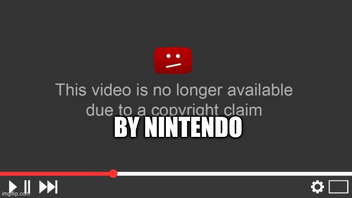 YouTube Copyright claim | BY NINTENDO | image tagged in youtube copyright claim | made w/ Imgflip meme maker