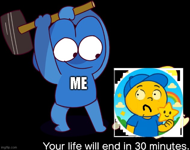 bimo = ai slop | ME | image tagged in your life will end in 30 minutes | made w/ Imgflip meme maker