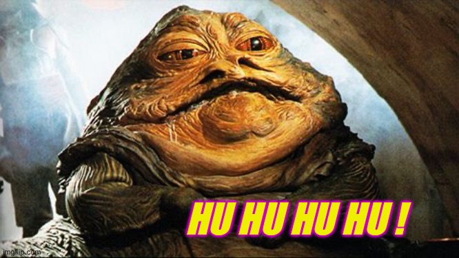 Jaba | HU HU HU HU ! | image tagged in jaba | made w/ Imgflip meme maker