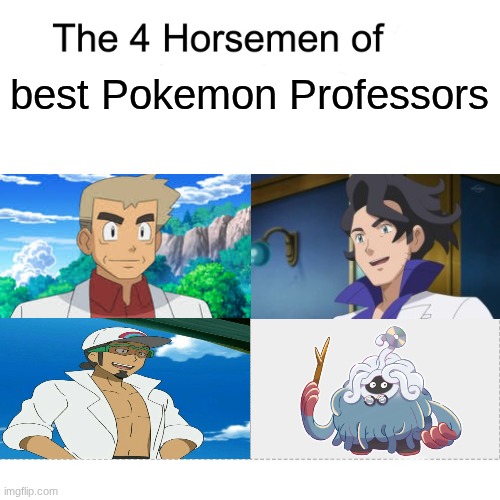 So much to learn from them | best Pokemon Professors | image tagged in four horsemen,memes,funny,pokemon,gaming | made w/ Imgflip meme maker