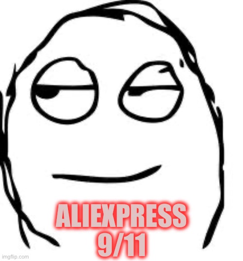 Smirk Rage Face Meme | ALIEXPRESS 9/11 | image tagged in memes,smirk rage face | made w/ Imgflip meme maker