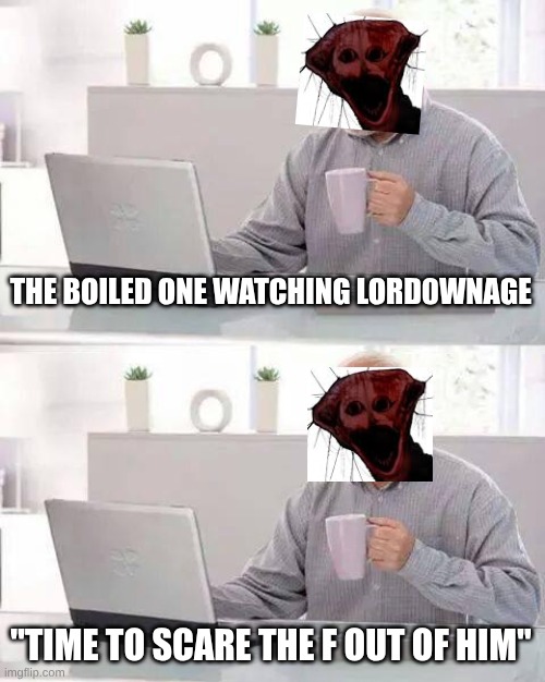 Hide the Pain Harold Meme | THE BOILED ONE WATCHING LORD0WNAGE; "TIME TO SCARE THE F OUT OF HIM" | image tagged in memes,hide the pain harold,analog horror,minecraft,horror,youtuber | made w/ Imgflip meme maker