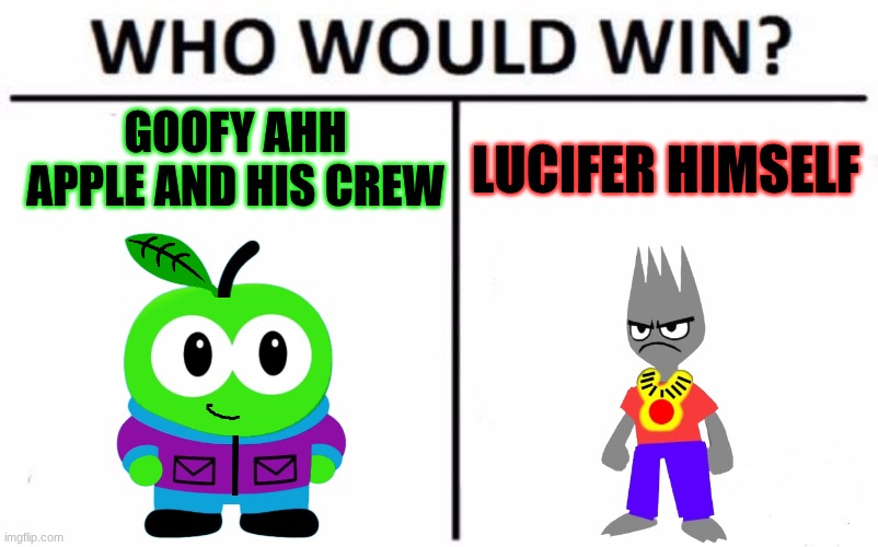 OC lore be like: | GOOFY AHH APPLE AND HIS CREW; LUCIFER HIMSELF | image tagged in memes,who would win | made w/ Imgflip meme maker