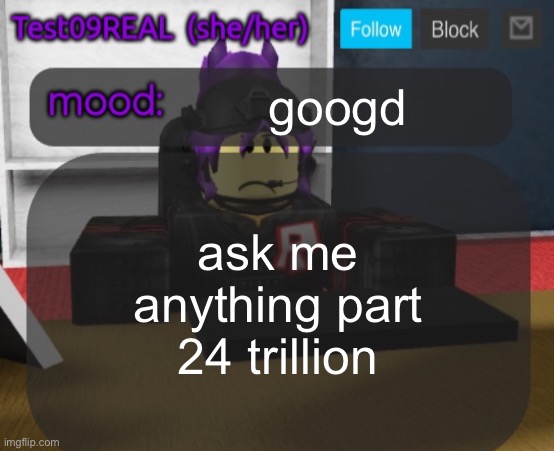 Test09 Jane Doe temp v2 | googd; ask me anything part 24 trillion | image tagged in test09 jane doe temp v2 | made w/ Imgflip meme maker