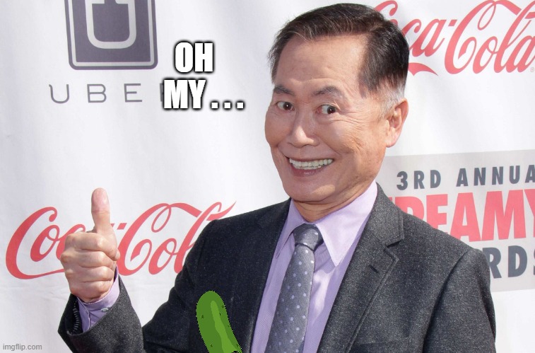 George Takei thumbs up | OH
   MY . . . | image tagged in george takei thumbs up | made w/ Imgflip meme maker