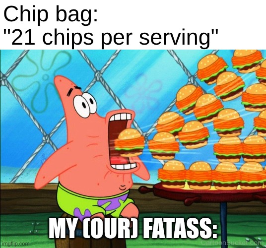 OURS, comrade, YOU and ME, PLURAL, *WE*. | Chip bag: 
"21 chips per serving"; MY (OUR) FATASS: | image tagged in patrick star eat | made w/ Imgflip meme maker