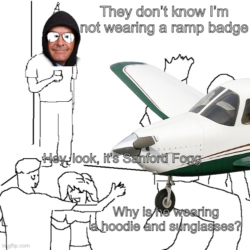 Ramp Badge | They don’t know I’m not wearing a ramp badge; Hey, look, it’s Sanford Fogg; Why is he wearing a hoodie and sunglasses? | image tagged in they don't know | made w/ Imgflip meme maker