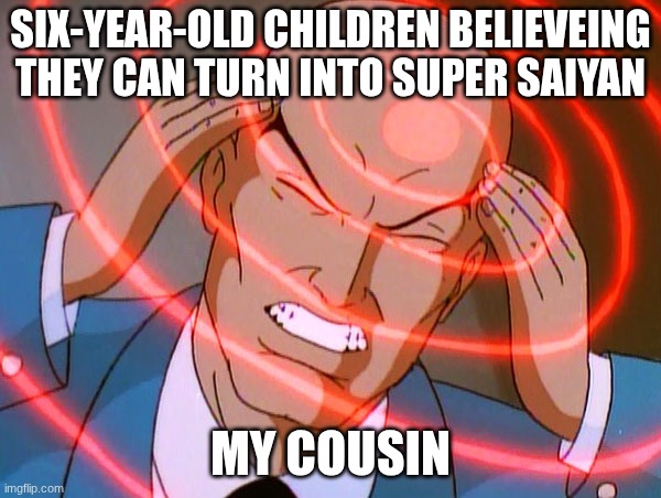 Super saiyan | SIX-YEAR-OLD CHILDREN BELIEVEING THEY CAN TURN INTO SUPER SAIYAN; MY COUSIN | image tagged in professor x,goku,xd | made w/ Imgflip meme maker