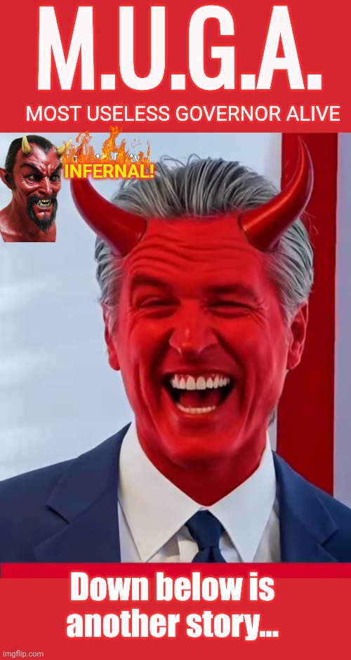 Gavin Newsom is the Devil | M.U.G.A. MOST USELESS GOVERNOR ALIVE; INFERNAL! Down below is another story... | image tagged in memes,keep calm and carry on red,gavin newsom devil 2 | made w/ Imgflip meme maker