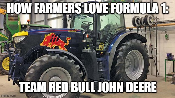 Red Bull tractor | HOW FARMERS LOVE FORMULA 1:; TEAM RED BULL JOHN DEERE | image tagged in red bull tractor,red bull,energy drinks,tractor,farmer,oh wow are you actually reading these tags | made w/ Imgflip meme maker