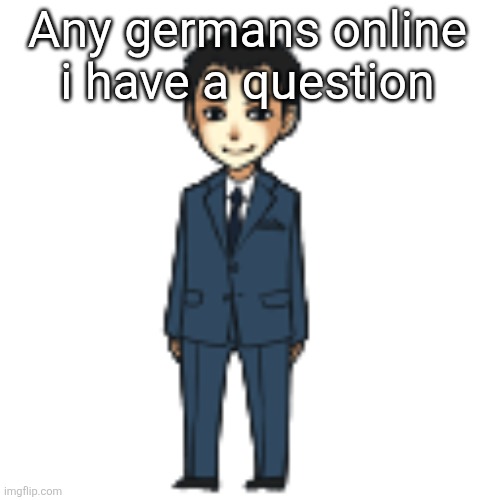 Moriarty but a shimeji | Any germans online i have a question | image tagged in moriarty but a shimeji | made w/ Imgflip meme maker