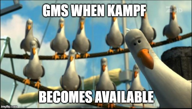 Nemo Seagulls Mine | GMS WHEN KAMPF; BECOMES AVAILABLE | image tagged in nemo seagulls mine | made w/ Imgflip meme maker